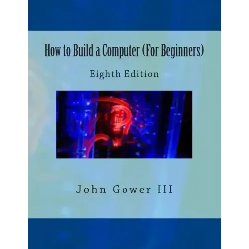 How to Build a Computer (For Beginners): Eighth Edition