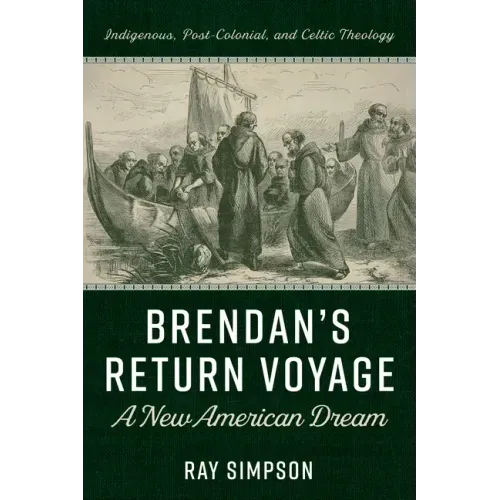 Brendan's Return Voyage: A New American Dream: Indigenous, Post-Colonial, and Celtic Theology