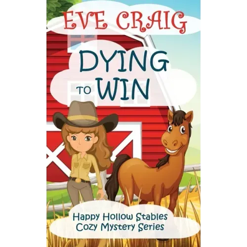 Dying To Win: Happy Hollow Stables Cozy Mystery Series