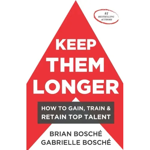 Keep Them Longer: How To Gain, Train, And Retain Top Talent