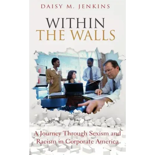 Within the Walls: A Journey Through Sexism and Racism in Corporate America
