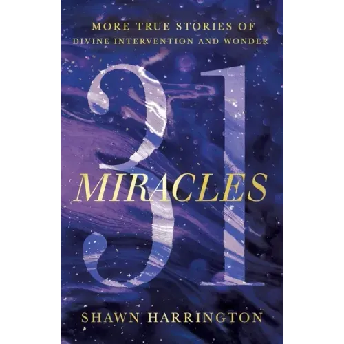 31 Miracles: More True Stories of Divine Intervention and Wonder