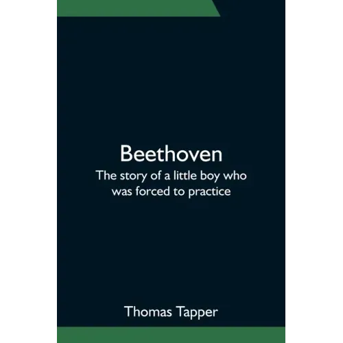 Beethoven; The story of a little boy who was forced to practice