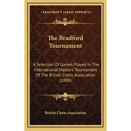 The Bradford Tournament: A Selection of Games Played in the International Masters' Tournament of the British Chess Association (1888)
