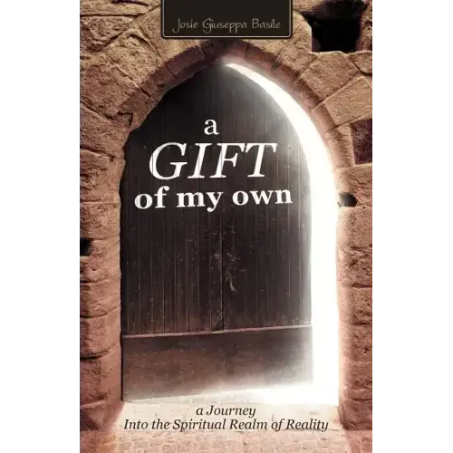 A Gift of My Own: A Journey Into the Spiritual Realm of Reality