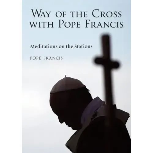 The Way of the Cross with Pope Francis: Meditations on the Stations