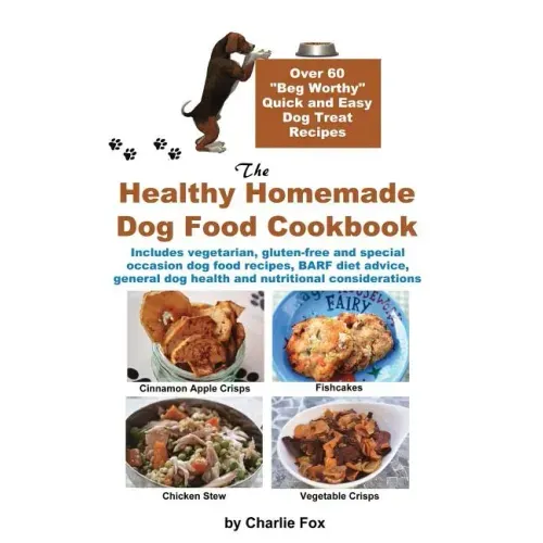 The Healthy Homemade Dog Food Cookbook: Over 60 Beg-Worthy Quick and Easy Dog Treat Recipes