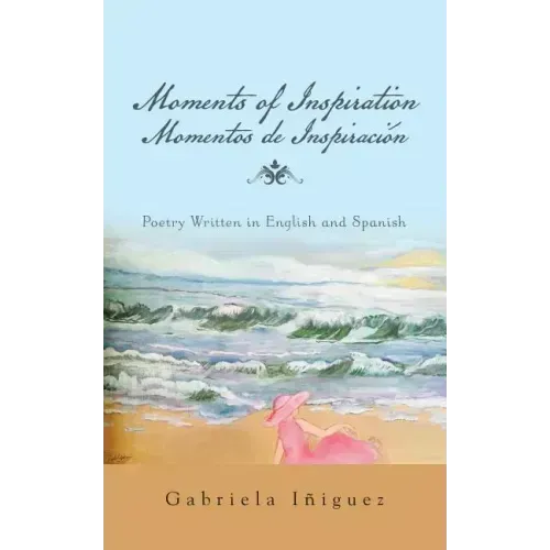 Moments of Inspiration Momentos de Inspiración: Poetry Written in English and Spanish