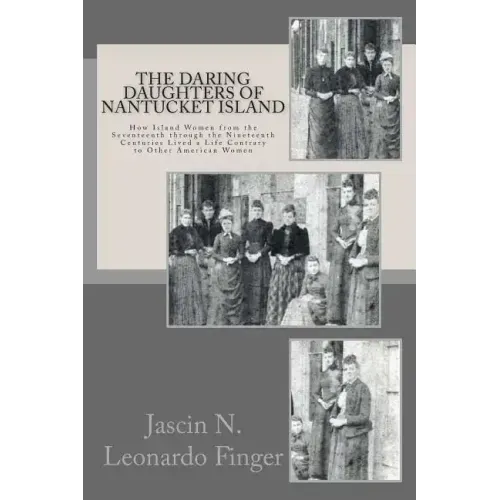 The Daring Daughters of Nantucket Island: How Island Women from the Seventeenth through the Nineteenth Centuries Lived a Life Contrary to Other Americ