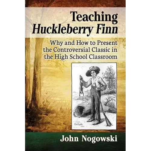 Teaching Huckleberry Finn: Why and How to Present the Controversial Classic in the High School Classroom