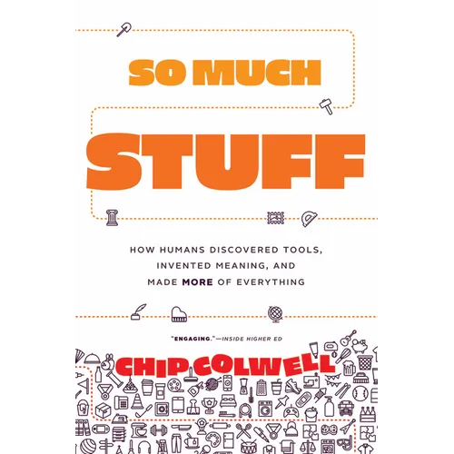 So Much Stuff: How Humans Discovered Tools, Invented Meaning, and Made More of Everything