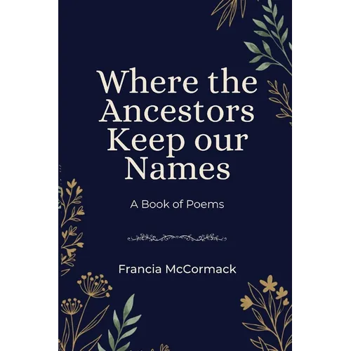 Where the Ancestors Keep our Names: A Book of Poems
