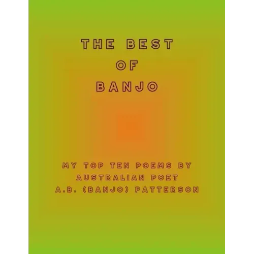 The Best of Banjo: My Top Ten Poems by Australian Poet A.B. (Banjo) Patterson