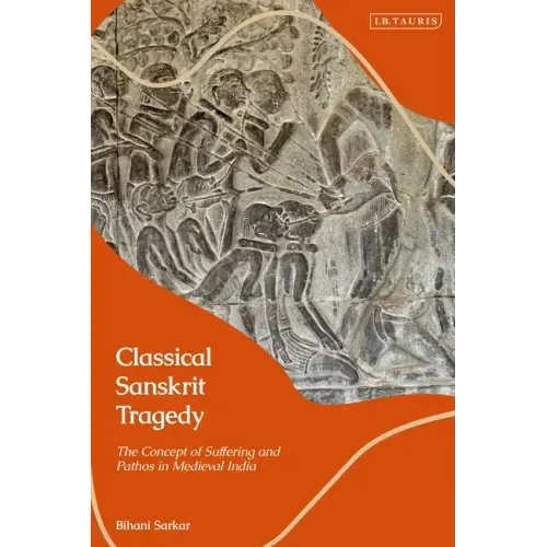Classical Sanskrit Tragedy: The Concept of Suffering and Pathos in Medieval India