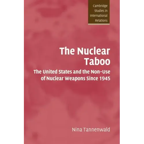 The Nuclear Taboo: The United States and the Non-Use of Nuclear Weapons Since 1945