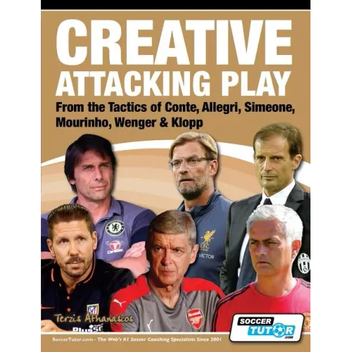 Creative Attacking Play - From the Tactics of Conte, Allegri, Simeone, Mourinho, Wenger & Klopp