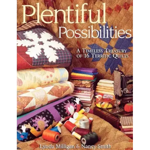 Plentiful Possibilities. a Timeless Treasury of 16 Terrific Quilts