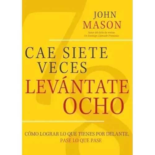 Cae Siete Veces, Levantate Ocho: Como Lograr Lo Que Tienes Por Delante, Pase Lo Que Pase