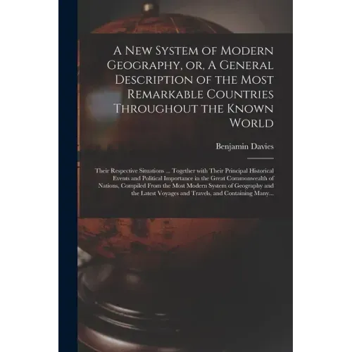 A New System of Modern Geography, or, A General Description of the Most Remarkable Countries Throughout the Known World [microform]: Their Respective