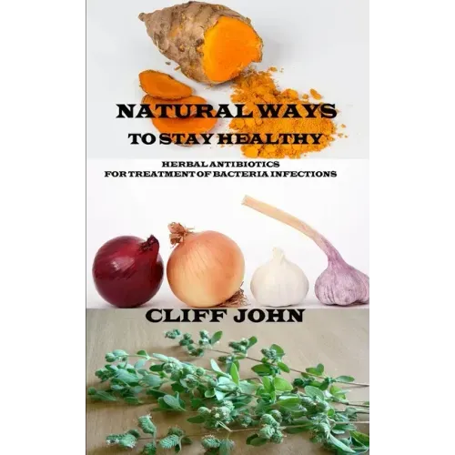 Natural Ways to Stay Healthy: Herbal Antibiotics for Treatment of Bacteria Infections