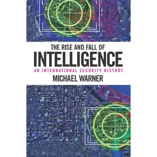The Rise and Fall of Intelligence: An International Security History