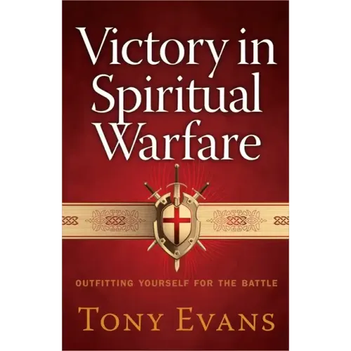 Victory in Spiritual Warfare: Outfitting Yourself for the Battle