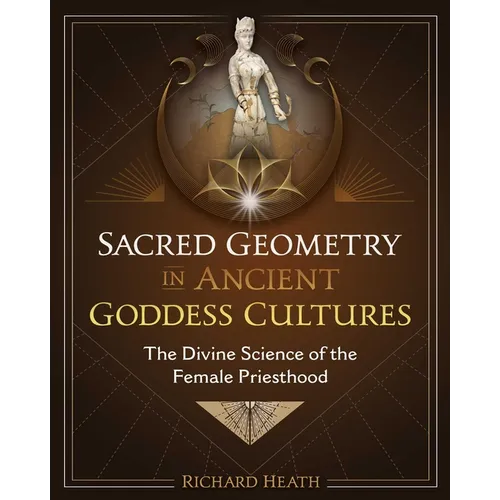 Sacred Geometry in Ancient Goddess Cultures: The Divine Science of the Female Priesthood