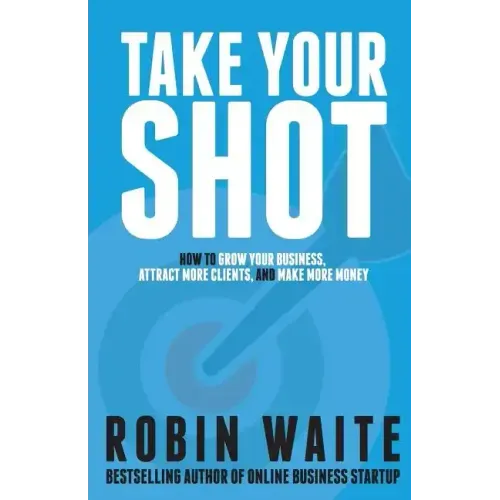 Take Your Shot: How to Grow Your Business, Attract More Clients, and Make More Money