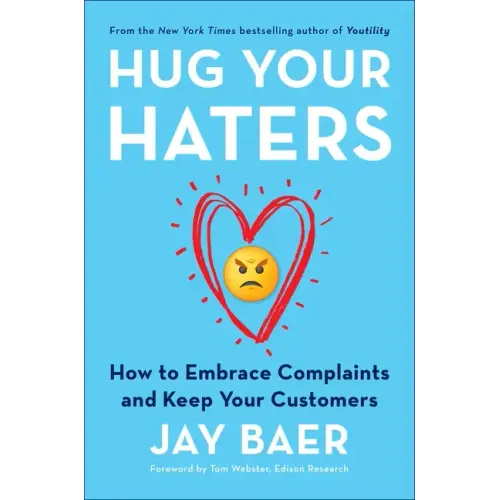 Hug Your Haters: How to Embrace Complaints and Keep Your Customers