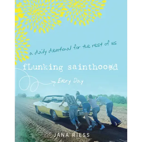 Flunking Sainthood Every Day: A Daily Devotional for the Rest of Us