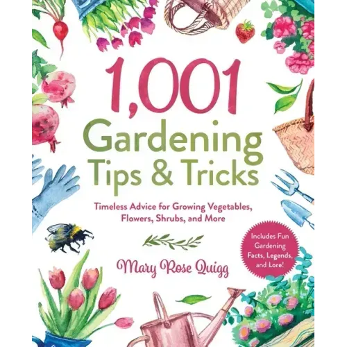 1,001 Gardening Tips & Tricks: Timeless Advice for Growing Vegetables, Flowers, Shrubs, and More