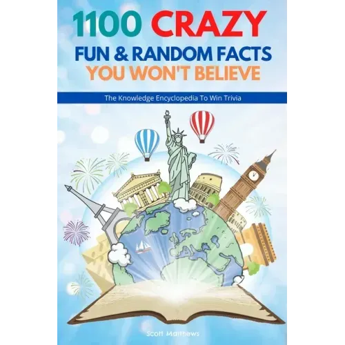 1100 Crazy Fun & Random Facts You Won't Believe - The Knowledge Encyclopedia To Win Trivia (Funny, Strange & Ridiculous Facts)