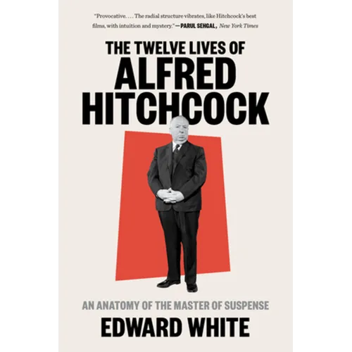 The Twelve Lives of Alfred Hitchcock: An Anatomy of the Master of Suspense