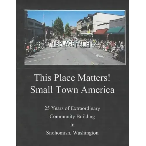 This Place Matters - Small Town America: 25 Years of Extraordinary Community Building in Snohomish, Washington