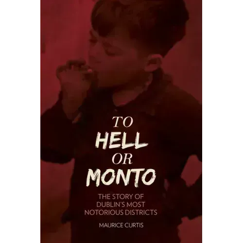 To Hell or Monto: The Story of Dublin's Most Notorious Districts