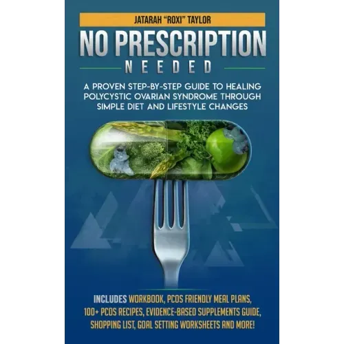 No Prescription Needed A Proven Step-By-Step Guide To Healing Polycystic Ovarian Syndrome Through Simple Diet And Lifestyle Changes