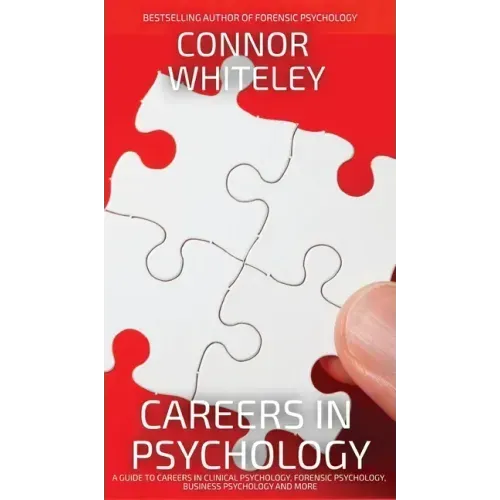 Careers In Psychology: A Guide To Careers In Clinical Psychology, Forensic Psychology, Business Psychology and More