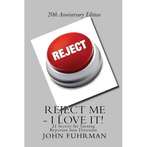 Reject Me - I Love It: 21 Secrets For Turning Rejection Into Direction 20th Anniversary Edition