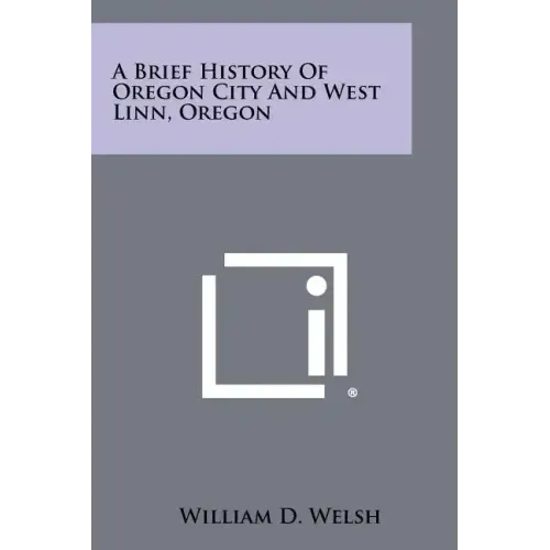 A Brief History of Oregon City and West Linn, Oregon