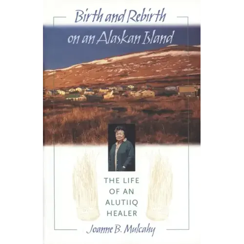 Birth and Rebirth on an Alaskan Island: The Life of an Alutiiq Healer