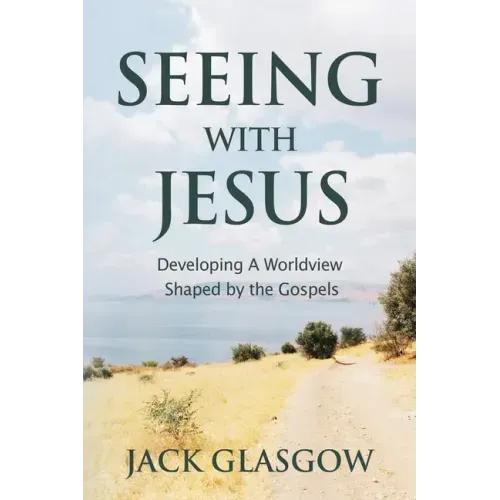 Seeing with Jesus: Developing a Worldview Shaped by the Gospels
