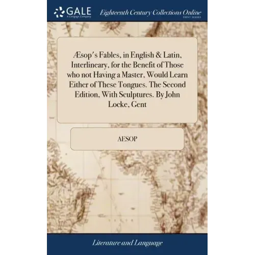 Æsop's Fables, in English & Latin, Interlineary, for the Benefit of Those who not Having a Master, Would Learn Either of These Tongues. The Second Edi