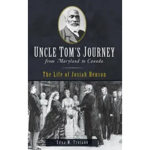 Uncle Tom's Journey from Maryland to Canada: The Life of Josiah Henson