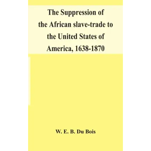 The suppression of the African slave-trade to the United States of America, 1638-1870