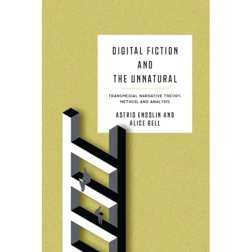 Digital Fiction and the Unnatural: Transmedial Narrative Theory, Method, and Analysis