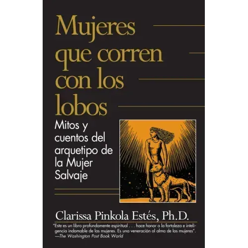Mujeres Que Corren Con los Lobos: Mitos y Cuentos del Arquetipo de la Mujer Salvaje = Women Who Run with the Wolves
