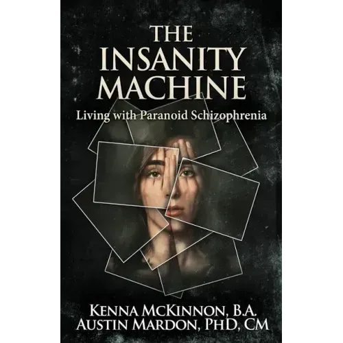 The Insanity Machine - Life with Paranoid Schizophrenia