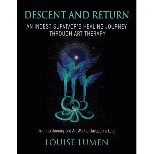 Descent and Return: An Incest Survivor's Healing Journey Through Art Therapy