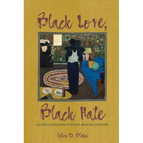 Black Love, Black Hate: Intimate Antagonisms in African American Literature