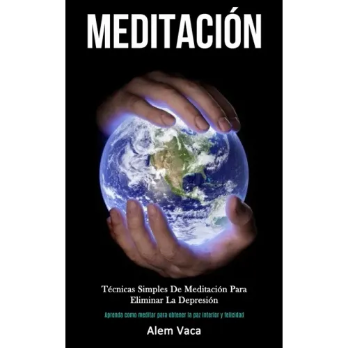 Meditación: Técnicas simples de meditación para eliminar la depresión (Aprenda como meditar para obtener la paz interior y felicidad)